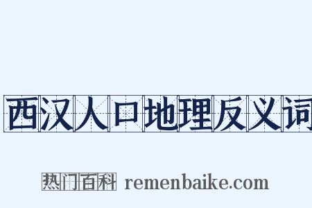 西汉人口地理反义词是什么意思的图片